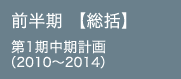 前半期 【総括】 第1期中期計画 （2010～2014）