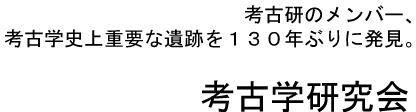 考古研のメンバー 考古学史上重要な遺跡を130年ぶりに発見。 考古学研究会