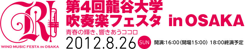 第4回龍谷大学吹奏楽フェスタinOSAKA 青春の輝き、響きあうココロ　2012年8月26日（日）　16:00（開場15:00）　18:00終演予定