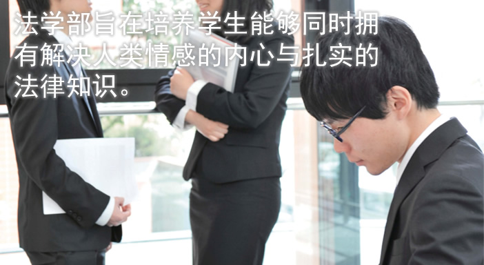 法学部旨在培养学生能够同时拥有解决人类情感的内心与扎实的法律知识。