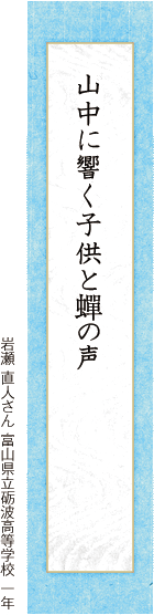 山中に響く子供と?の声 岩瀬 直人さん 富山県立砺波高等学校 一年