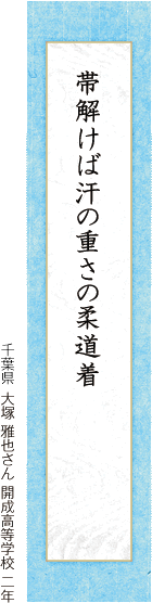 帯解けば汗の重さの柔道着 大塚 雅也さん 開成高等学校 二年