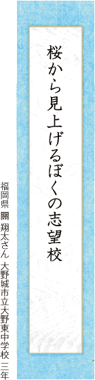 桜から見上げるぼくの志望校 關 翔太さん 大野城市立大野東中学校 三年