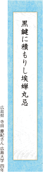 黒鍵に積もりし埃蝉丸忌 寺田 慶紀さん 広島大学 四年