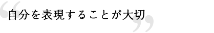 自分を表現することが大切