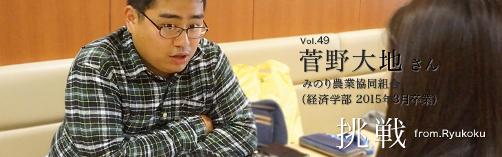 挑戦～from.Ryukoku～ vol.49 菅野 大地さん