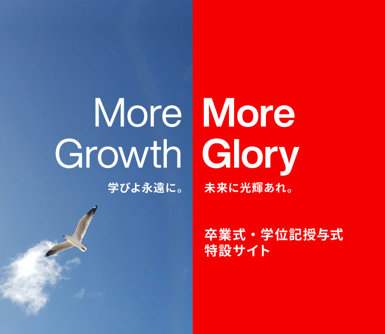More Growth More Glory　学びよ永遠に。未来に光輝あれ。｜卒業式・学位記授与式　特設サイト